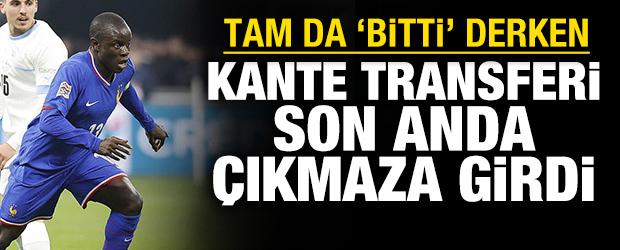 Tam da bitti derken: Kante transferi son anda &ccedil;ıkmaza girdi