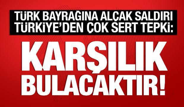 T&uuml;rk bayrağına saldırı! T&uuml;rkiye'den &ccedil;ok sert tepki: Karşılık bulacaktır