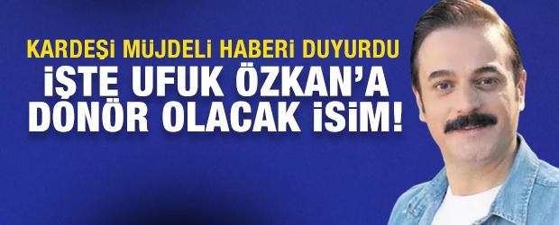 Ufuk &Ouml;zkan'a uygun don&ouml;r bulundu! Kardeşinden m&uuml;jdeli haber geldi: İşte don&ouml;r olan isim