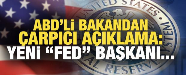 Yeni FED başkanı yakında duyurulacak! ABD'li bakandan &ccedil;arpıcı a&ccedil;ıklama
