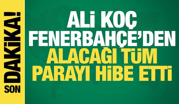 Ali Ko&ccedil; Fenerbah&ccedil;e'den alacağı t&uuml;m parayı hibe etti