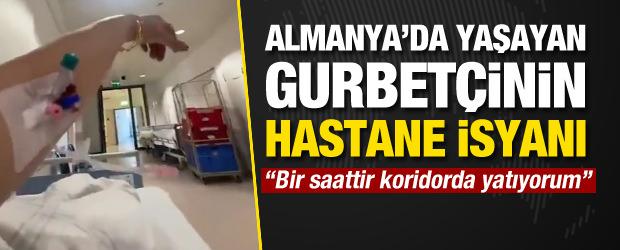 Alman gurbet&ccedil;inin hastane isyanı: Acilden girdiğim halde koridorda yatıyorum!