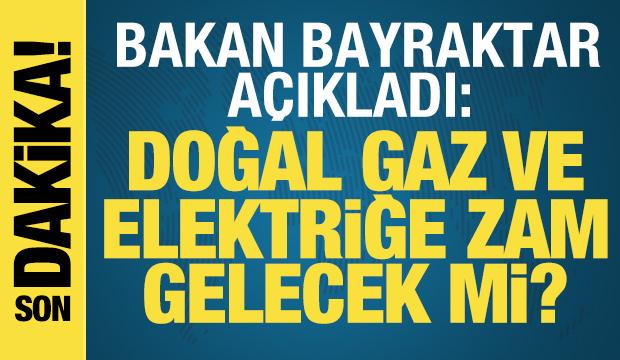Bakan Bayraktar a&ccedil;ıkladı: Doğal gaz ve elektriğe zam gelecek mi?