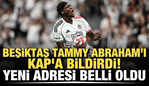 Beşiktaş transferi KAP'a bildirdi! Tammy Abraham&rsquo;ın yeni adresi belli oldu