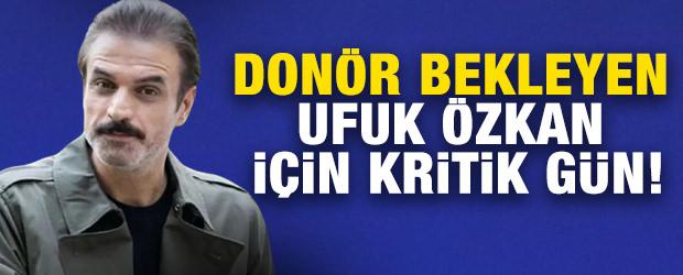Don&ouml;r bekleyen Ufuk &Ouml;zkan i&ccedil;in kritik g&uuml;n!