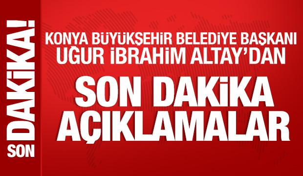 Konya B&uuml;y&uuml;kşehir Belediye Başkanı Uğur İbrahim Altay'dan &ouml;nemli a&ccedil;ıklamalar