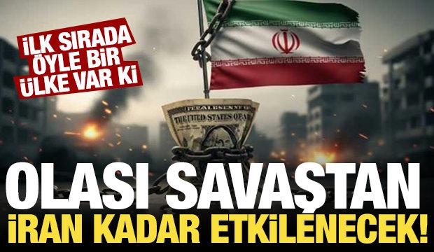 Olası savaştan İran kadar etkilenecek! İlk sırada &ouml;yle bir &uuml;lke var ki...