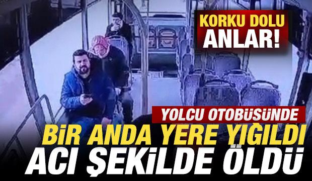 Otob&uuml;ste korku dolu anlar: Bir anda yere yığıldı, acı şekilde &ouml;ld&uuml;