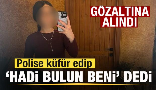 Polise k&uuml;f&uuml;r edip 'Hadi bulun beni' dedi! G&ouml;zaltına alındı