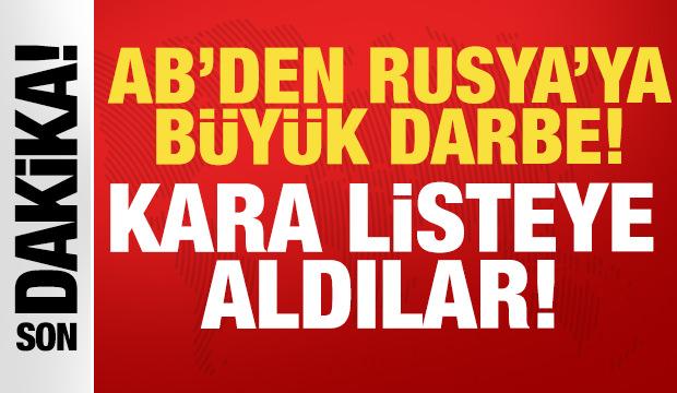Son dakika: AB'den Rusya'ya b&uuml;y&uuml;k darbe: Kara listeye aldılar!