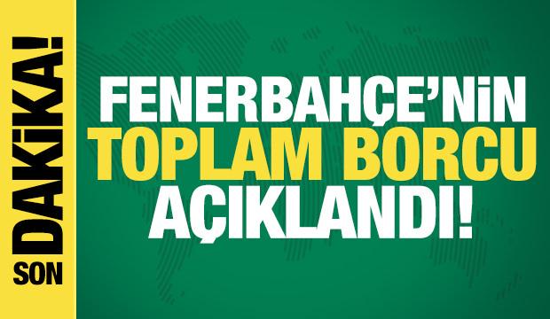 Son Dakika: Fenerbah&ccedil;e&rsquo;nin borcu a&ccedil;ıklandı!