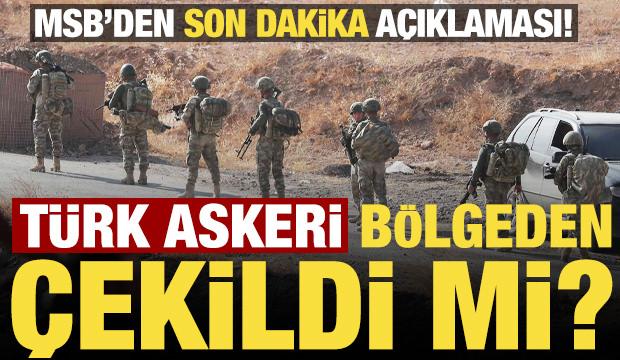 Son dakika: T&uuml;rk askeri b&ouml;lgeden &ccedil;ekildi mi? MSB kaynaklarından son dakika a&ccedil;ıklaması...