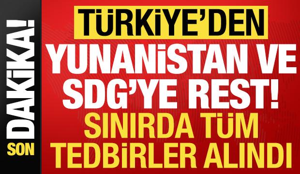 Son dakika: T&uuml;rkiye'den SDG ve Yunanistan'a rest! Sınırda t&uuml;m tedbirler alındı...
