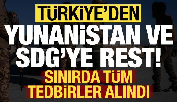 Son dakika: T&uuml;rkiye'den SDG ve Yunanistan'a rest! Sınırda t&uuml;m tedbirler alındı...
