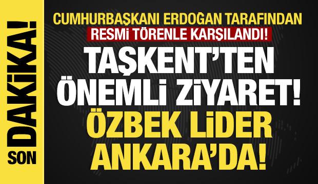 Son dakika...&Ouml;zbekistan'dan &ouml;nemli ziyaret: Mirziyoyev Ankara'da