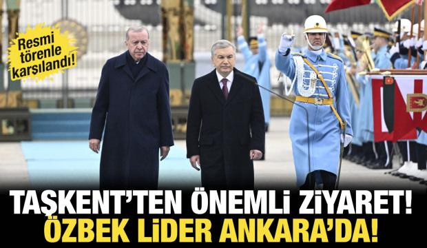 Son dakika...&Ouml;zbekistan'dan &ouml;nemli ziyaret: Mirziyoyev Ankara'da