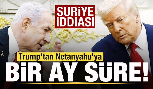 Suriye iddiası! Trump'tan Netanyahu'ya bir ay s&uuml;re