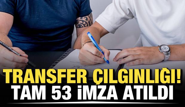 Transfer &ccedil;ılgınlığı! Tam 53 imza atıldı