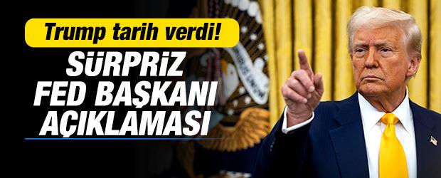 Trump tarih verdi: S&uuml;rpriz Fed başkanı a&ccedil;ıklaması