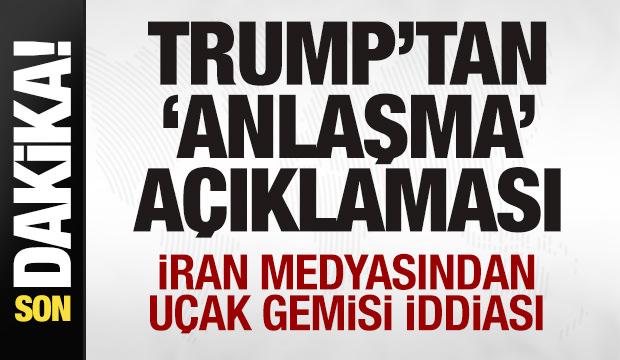 Trump'tan son dakika 'anlaşma' a&ccedil;ıklaması! İran medyasından u&ccedil;ak gemisi iddiası