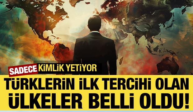 T&uuml;rklerin ilk tercihi olan &uuml;lkeler belli oldu! Sadece kimlik yetiyor....