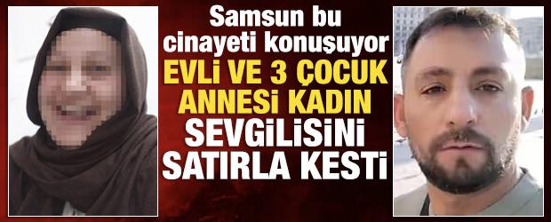 Umre d&ouml;n&uuml;ş&uuml; satırlı vahşet: Sevgilisini keserken oğlu da ara&ccedil;taymış