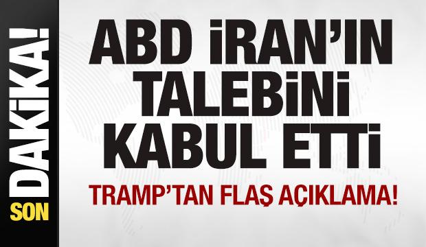 ABD İran'ın talebini kabul etti! Trump'tan son dakika a&ccedil;ıklaması