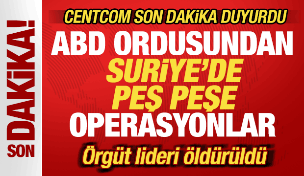 ABD ordusu son dakika duyurdu! Suriye'de peş peşe operasyonlar! &Ouml;rg&uuml;t lideri &ouml;ld&uuml;r&uuml;ld&uuml;