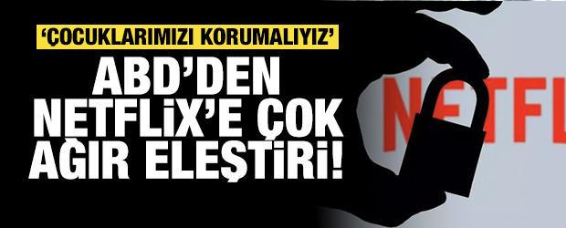 ABD'den Netflix'e &ccedil;ok ağır eleştiri: &Ccedil;ocuklarımızı korumalıyız