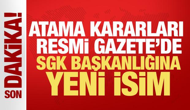 Atama ve g&ouml;revden alma kararları Resmi Gazete'de! SGK başkanlığına yeni isim atandı
