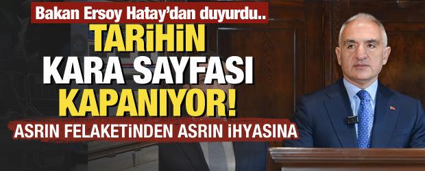 Bakan Ersoy Hatay&rsquo;dan duyurdu! Tarihin kara sayfası kapanıyor
