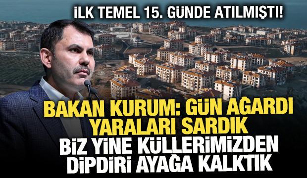  Bakan Kurum: "G&uuml;n ağardı, yaraları sardık, biz yine k&uuml;llerimizden dipdiri ayağa kalktık"