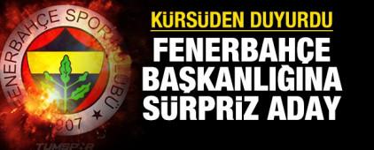 Fenerbah&ccedil;e başkanlığına s&uuml;rpriz aday