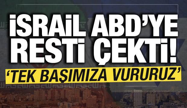 İsrail ABD'ye resti &ccedil;ekti: 'Tek başımıza vururuz'
