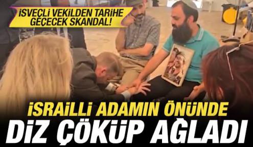 İsve&ccedil;li vekilden tarihe ge&ccedil;ecek skandal: İsrailli adamın &ouml;n&uuml;nde diz &ccedil;&ouml;k&uuml;p ağladı