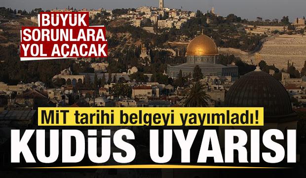 MİT tarihi belgeyi yayımladı! Kud&uuml;s uyarısı: B&uuml;y&uuml;k sorunlara yol a&ccedil;acak