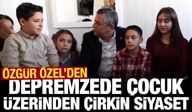 &Ouml;zg&uuml;r &Ouml;zel'den depremzede &ccedil;ocuk &uuml;zerinden &ccedil;irkin siyaset