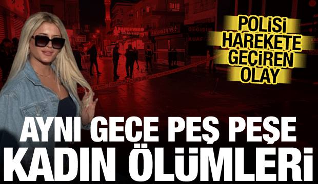 Peş peşe ş&uuml;pheli kadın &ouml;l&uuml;mleri! Biri evinde, diğeri iş yerinde bulundu