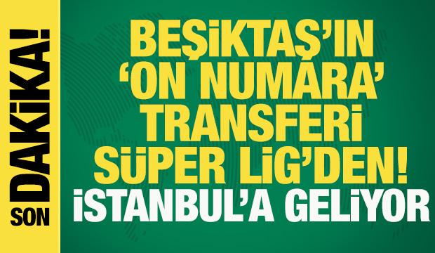 Son dakika... Beşiktaş'ın 'on numara' transferi S&uuml;per Lig'den! İstanbul'a geliyor