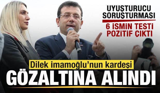 Son dakika: Dilek İmamoğlu'nun kardeşi g&ouml;zaltına alındı! 6 ismin testi pozitif &ccedil;ıktı