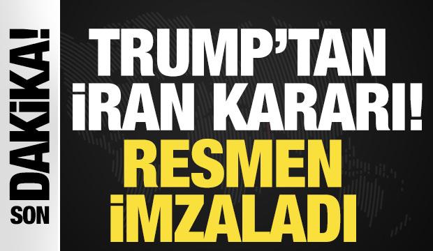 Trump'tan İran kararı! Resmen imzaladı