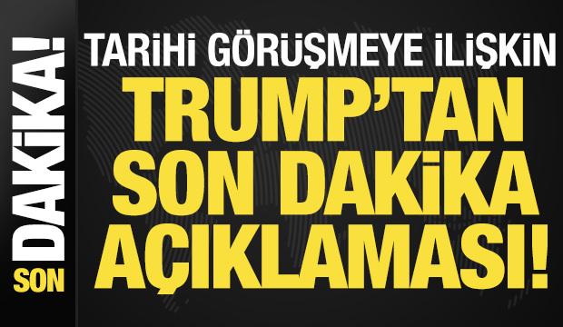 Trump'tan tarihi g&ouml;r&uuml;şmeye ilişkin son dakika a&ccedil;ıklaması!
