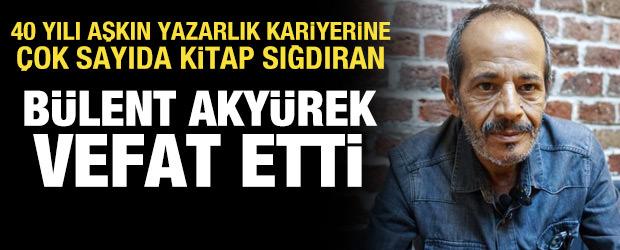 Yazar B&uuml;lent Aky&uuml;rek vefat etti
