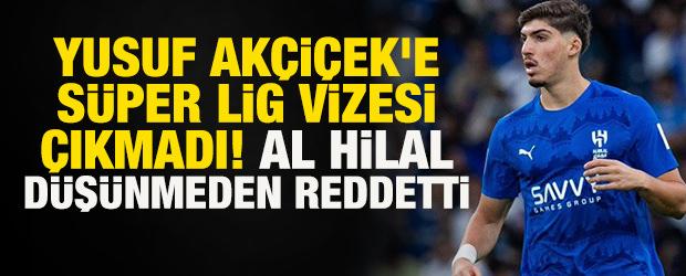 Yusuf Ak&ccedil;i&ccedil;ek'e S&uuml;per Lig vizesi &ccedil;ıkmadı! Al Hilal d&uuml;ş&uuml;nmeden reddetti