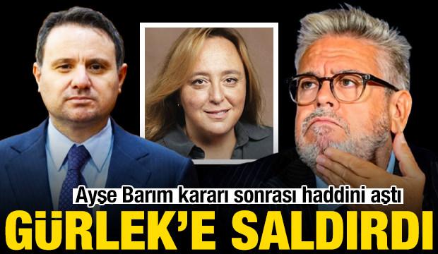 AP T&uuml;rkiye yetkilisinden Ayşe Barım kararına tepki! Akın G&uuml;rlek'e saldırdı