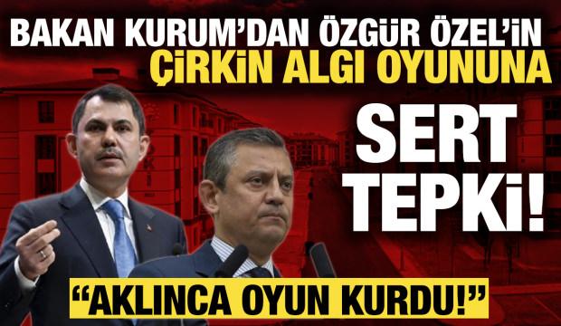 Bakan Kurum'dan &Ouml;zg&uuml;r &Ouml;zel'e sert tepki: Aklınca oyun kurdu!