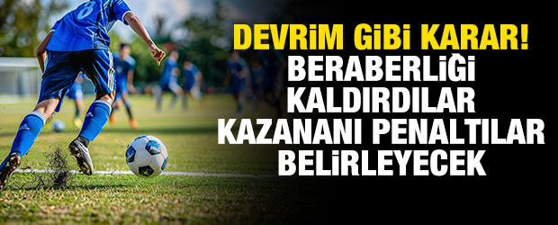Devrim gibi karar! Beraberliği kaldırdılar, kazananı penaltılar belirleyecek