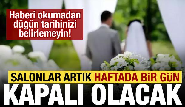 D&uuml;ğ&uuml;n yapacaklar dikkat! 1 Mart'ta yeni d&ouml;nem başlıyor: Haftada bir g&uuml;n kapanacak!
