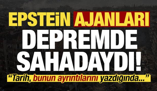 Epstein ajanları depremde sahadaydı!