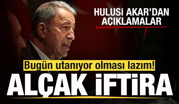 Hulusi Akar: Al&ccedil;ak bir iftira! Utanıyor olmaları lazım!